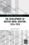 The Development of British Naval Aviation, 1914-1918 - 9780367650148 by Alexander Howlett, 9780367650148