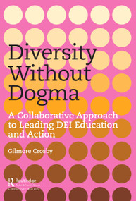 Diversity Without Dogma (A Collaborative Approach to Leading DEI Education and Action) by Gilmore Crosby, 9781032371757