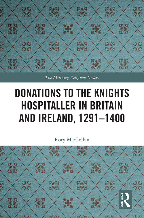 Donations to the Knights Hospitaller in Britain and Ireland, 1291-1400 - 9780367654818 by Rory MacLellan, 9780367654818