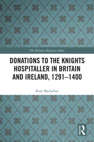 Donations to the Knights Hospitaller in Britain and Ireland, 1291-1400 - 9780367654818 by Rory MacLellan, 9780367654818