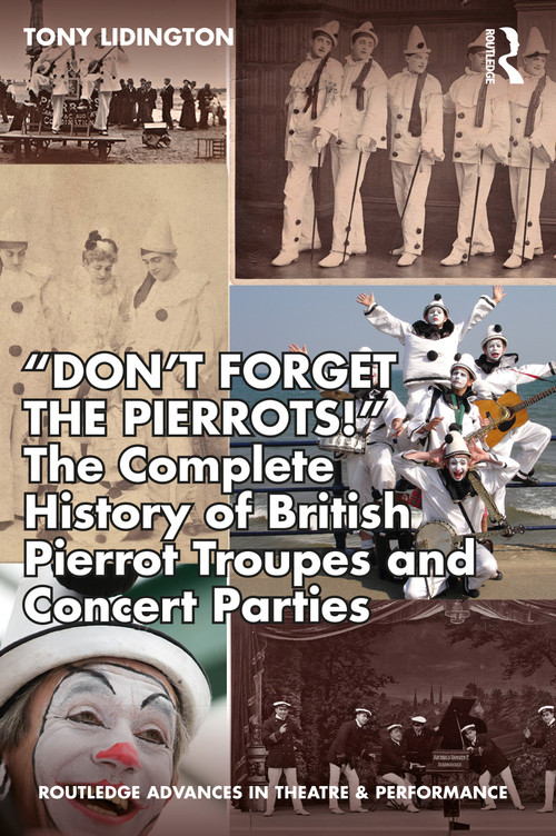 “Don't Forget The Pierrots!'' The Complete History of British Pierrot Troupes & Concert Parties by Tony Lidington, 9780367489182