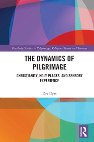 The Dynamics of Pilgrimage (Christianity, Holy Places, and Sensory Experience) - 9780367557461 by Dee Dyas, 9780367557461