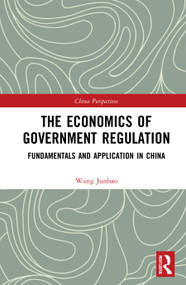 The Economics of Government Regulation (Fundamentals and Application in China) - 9781032026541 by Wang Junhao, 9781032026541