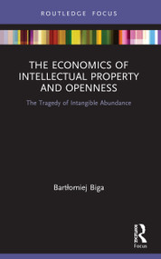 The Economics of Intellectual Property and Openness (The Tragedy of Intangible Abundance) - 9780367565664 by Bartłomiej Biga, 9780367565664