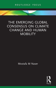 The Emerging Global Consensus on Climate Change and Human Mobility - 9780367642693 by Mostafa M Naser, 9780367642693