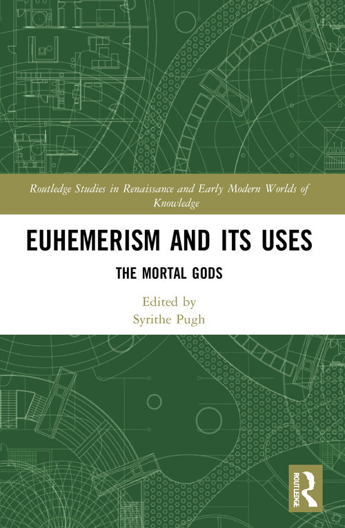 Euhemerism and Its Uses (The Mortal Gods) - 9780367557010 by Syrithe Pugh, 9780367557010