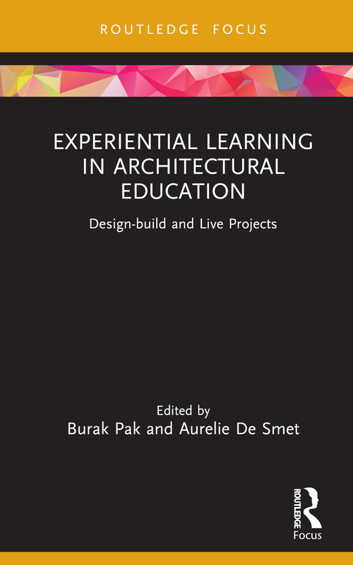Experiential Learning in Architectural Education (Design-build and Live Projects) by Burak Pak, Aurelie De Smet, 9781032212913