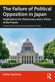 The Failure of Political Opposition in Japan (Implications for Democracy and a Vision of the Future) by Arthur Stockwin, 9781032185422