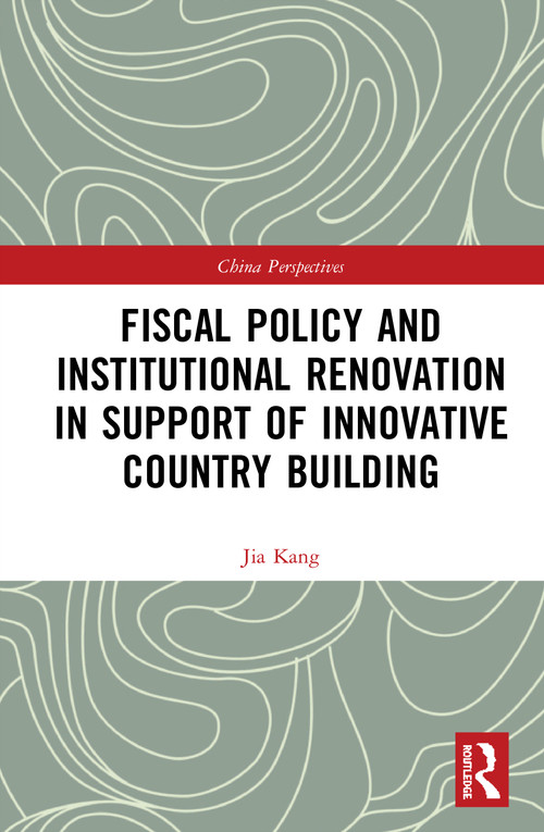 Fiscal Policy and Institutional Renovation in Support of Innovative Country Building by Jia Kang, 9780367625580