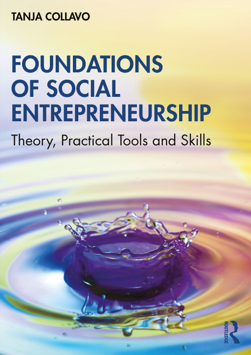 Foundations of Social Entrepreneurship (Theory, Practical Tools and Skills) by Tanja Collavo, 9780367640231