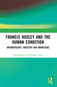 Francis Huxley and the Human Condition (Anthropology, Ancestry and Knowledge) - 9780367553708 by Ron Roberts, Theodor Itten, 9780367553708