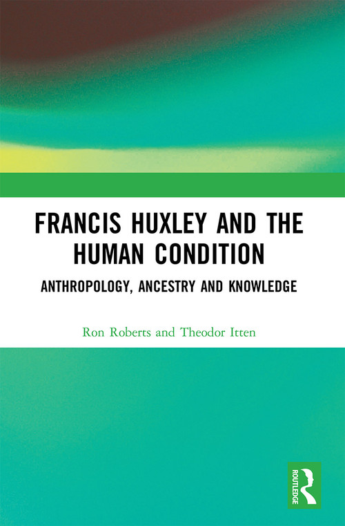 Francis Huxley and the Human Condition (Anthropology, Ancestry and Knowledge) - 9780367553708 by Ron Roberts, Theodor Itten, 9780367553708