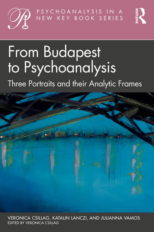 From Budapest to Psychoanalysis (Three Portraits and their Analytic Frames) - 9781032307701 by Veronica Csillag, 9781032307701