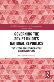 Governing the Soviet Union's National Republics (The Second Secretaries of the Communist Party) - 9780367652227 by Saulius Grybkauskas, 9780367652227