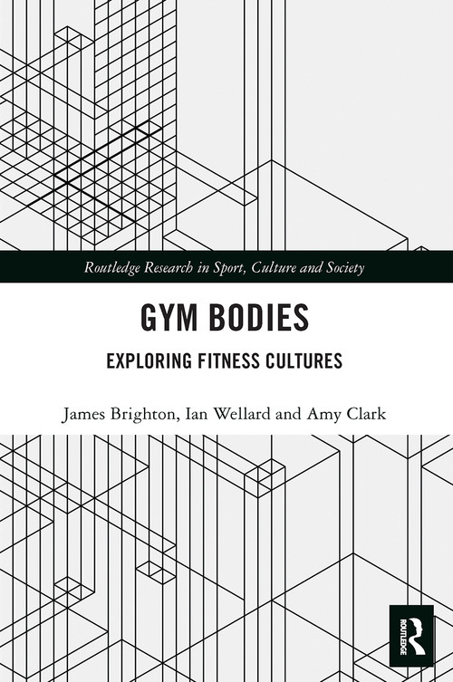 Gym Bodies (Exploring Fitness Cultures) - 9780367560355 by James Brighton, Ian Wellard, Amy Clark, 9780367560355