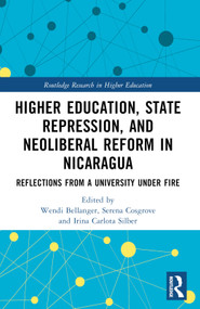 Higher Education, State Repression, and Neoliberal Reform in Nicaragua (Reflections from a University under Fire) by Wendi Bellanger, Serena Cosgrove, Irina Carlota Silber, 9781032057330
