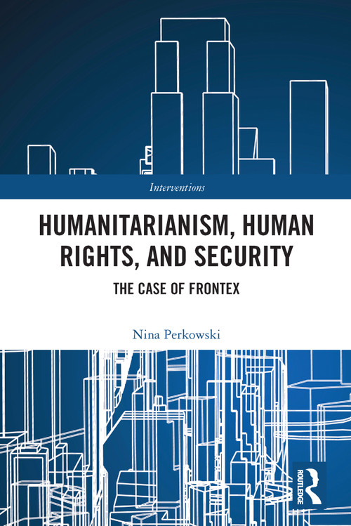 Humanitarianism, Human Rights, and Security (The Case of Frontex) - 9780367692360 by Nina Perkowski, 9780367692360
