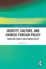 Identity, Culture, and Chinese Foreign Policy (THAAD and China's South Korea Policy) - 9780367557782 by Kangkyu Lee, 9780367557782