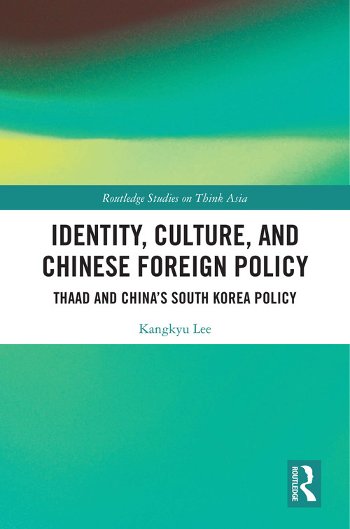 Identity, Culture, and Chinese Foreign Policy (THAAD and China's South Korea Policy) - 9780367557782 by Kangkyu Lee, 9780367557782
