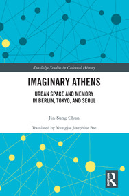Imaginary Athens (Urban Space and Memory in Berlin, Tokyo, and Seoul) - 9780367639952 by Jin-Sung Chun, 9780367639952