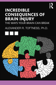 Incredible Consequences of Brain Injury (The Ways your Brain can Break) - 9781032233666 by Alexander R. Toftness, 9781032233666