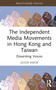 The Independent Media Movements in Hong Kong and Taiwan (Dissenting Voices) by Levon Kwok, 9781032280264