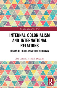 Internal Colonialism and International Relations (Tracks of Decolonization in Bolivia) - 9781032004006 by Ana Carolina Teixeira Delgado, 9781032004006