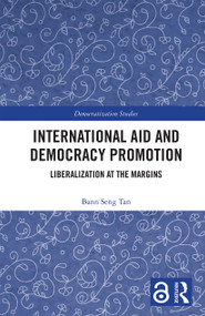 International Aid and Democracy Promotion (Liberalization at the Margins) - 9780367505868 by Bann Seng Tan, 9780367505868