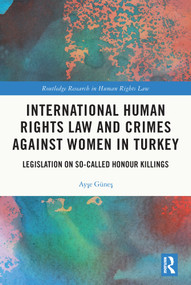 International Human Rights Law and Crimes Against Women in Turkey (Legislation on So-Called Honour Killings) - 9780367551070 by Ayşe Güneş, 9780367551070