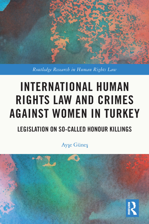 International Human Rights Law and Crimes Against Women in Turkey (Legislation on So-Called Honour Killings) - 9780367551070 by Ayşe Güneş, 9780367551070