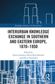 Interurban Knowledge Exchange in Southern and Eastern Europe, 1870-1950 - 9780367609580 by Eszter Gantner, Heidi Hein-Kircher, Oliver Hochadel, 9780367609580
