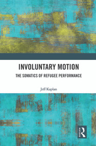 Involuntary Motion (The Somatics of Refugee Performance) - 9780367562755 by Jeff Kaplan, 9780367562755