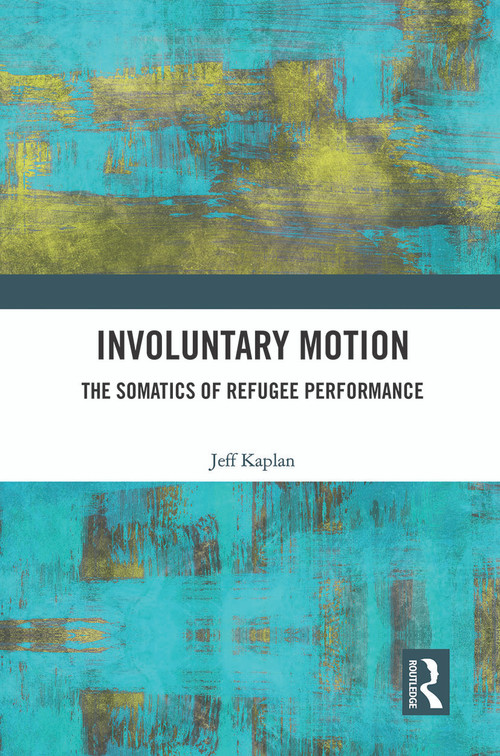 Involuntary Motion (The Somatics of Refugee Performance) - 9780367562755 by Jeff Kaplan, 9780367562755