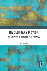 Involuntary Motion (The Somatics of Refugee Performance) - 9780367562755 by Jeff Kaplan, 9780367562755