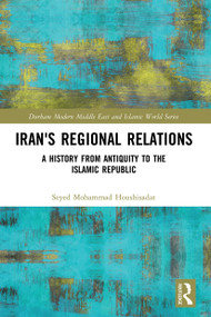 Iran's Regional Relations (A History from Antiquity to the Islamic Republic) - 9780367547707 by Seyed Mohammad Houshisadat, 9780367547707