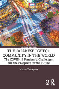The Japanese LGBTQ+ Community in the World (The COVID-19 Pandemic, Challenges, and the Prospects for the Future) - 9781032268873 by Masami Tamagawa, 9781032268873