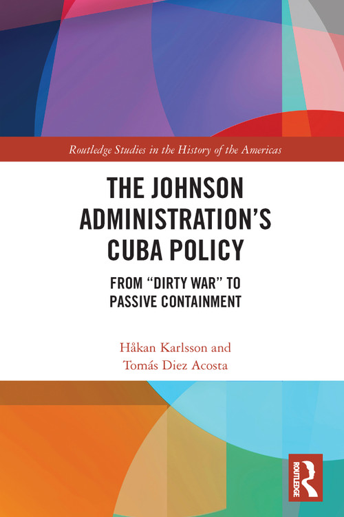 The Johnson Administration's Cuba Policy (From "Dirty War" to Passive Containment) - 9780367610470 by Håkan Karlsson, Tomás Diez Acosta, 9780367610470