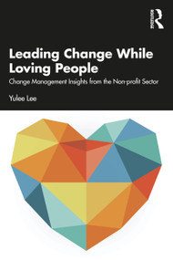 Leading Change While Loving People (Change Management Insights from the Non-profit Sector) - 9781032223490 by Yulee Lee, 9781032223490