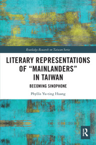 Literary Representations of “Mainlanders” in Taiwan (Becoming Sinophone) - 9780367648800 by Phyllis Yu-ting Huang, 9780367648800