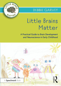 Little Brains Matter (A Practical Guide to Brain Development and Neuroscience in Early Childhood) - 9780367724467 by Debbie Garvey, 9780367724467