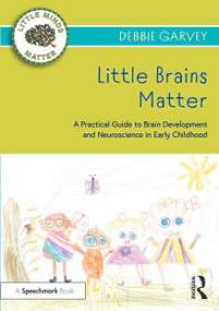 Little Brains Matter (A Practical Guide to Brain Development and Neuroscience in Early Childhood) - 9780367724467 by Debbie Garvey, 9780367724467