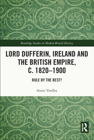 Lord Dufferin, Ireland and the British Empire, c. 1820-1900 (Rule by the Best?) - 9780367712785 by Annie Tindley, 9780367712785