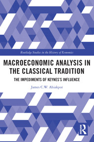 Macroeconomic Analysis in the Classical Tradition (The Impediments Of Keynes's Influence) - 9780367721930 by James C W Ahiakpor, 9780367721930