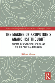 The Making of Kropotkin's Anarchist Thought (Disease, Degeneration, Health and the Bio-political Dimension) - 9780367563127 by Richard Morgan, 9780367563127