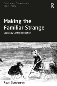 Making the Familiar Strange (Sociology Contra Reification) - 9780367552800 by Ryan Gunderson, 9780367552800