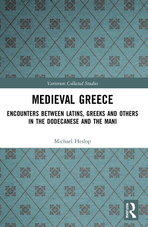 Medieval Greece (Encounters Between Latins, Greeks and Others in the Dodecanese and the Mani) - 9780367568634 by Michael Heslop, 9780367568634