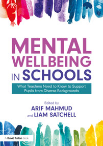 Mental Wellbeing in Schools (What Teachers Need to Know to Support Pupils from Diverse Backgrounds) - 9780367749651 by Arif Mahmud, Liam Satchell, 9780367749651