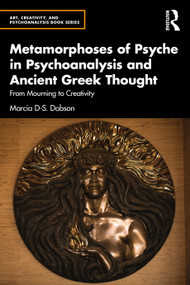 Metamorphoses of Psyche in Psychoanalysis and Ancient Greek Thought (From Mourning to Creativity) - 9781032375526 by Marcia Dobson, 9781032375526