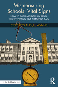 Mismeasuring Schools' Vital Signs (How to Avoid Misunderstanding, Misinterpreting, and Distorting Data) - 9781032225265 by Steve Rees, Jill Wynns, 9781032225265
