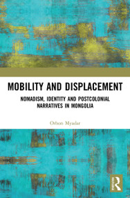 Mobility and Displacement (Nomadism, Identity and Postcolonial Narratives in Mongolia) - 9780367552206 by Orhon Myadar, 9780367552206